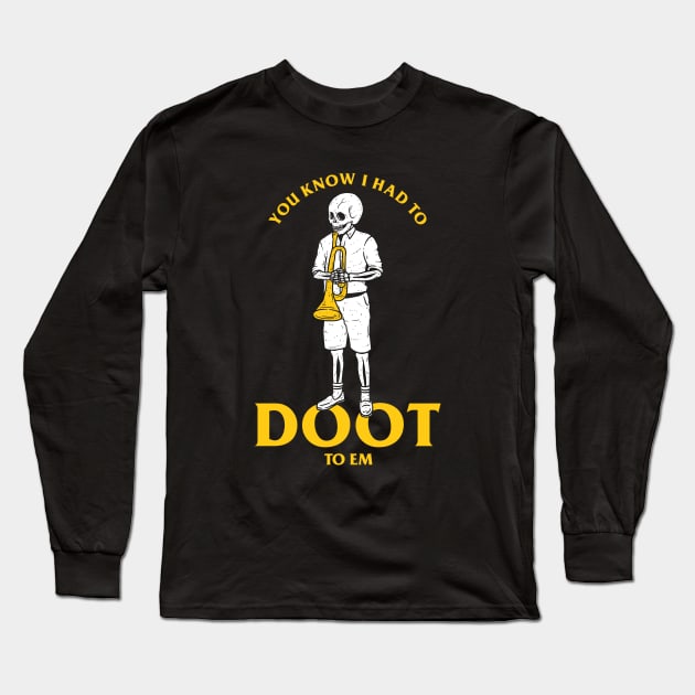 You Know I Had To Doot To Em Long Sleeve T-Shirt by dumbshirts